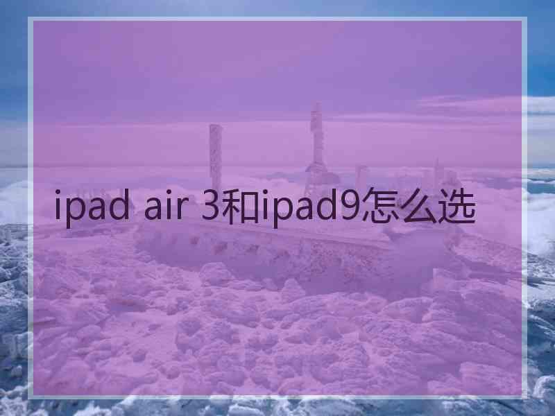 ipad air 3和ipad9怎么选