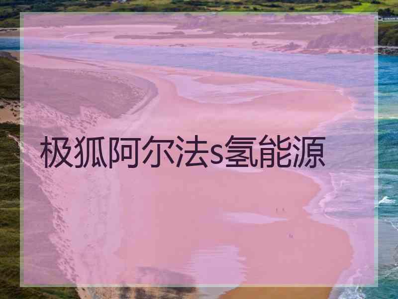 极狐阿尔法s氢能源