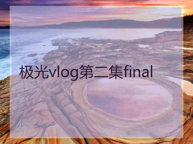 极光vlog第二集final