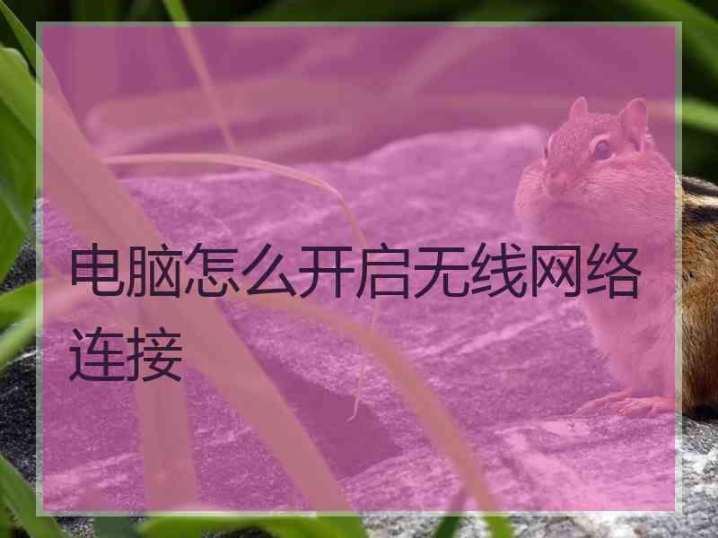 电脑怎么开启无线网络连接