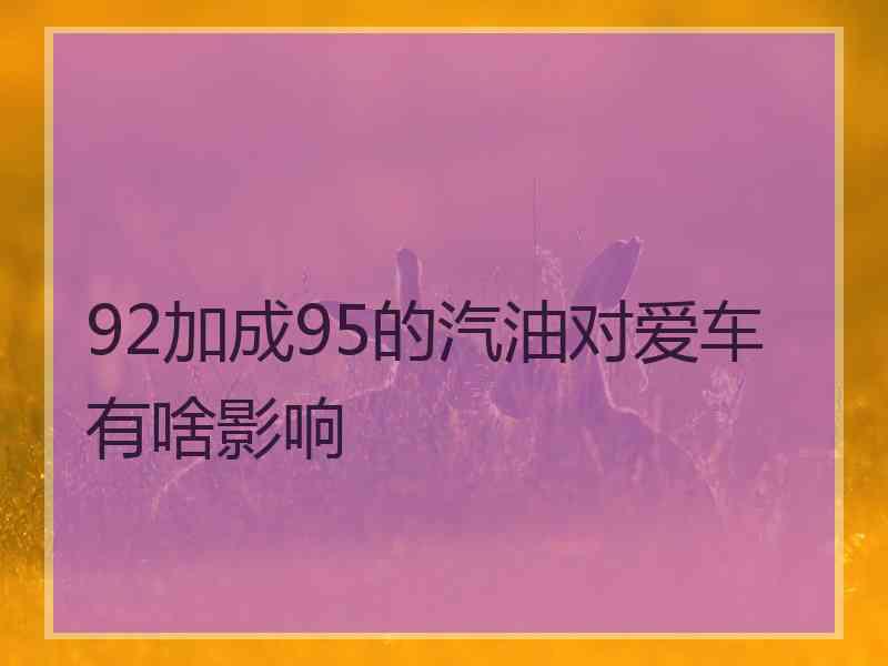 92加成95的汽油对爱车有啥影响