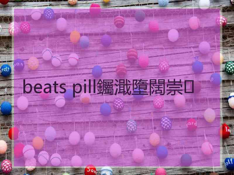 beats pill钃濈墮闊崇