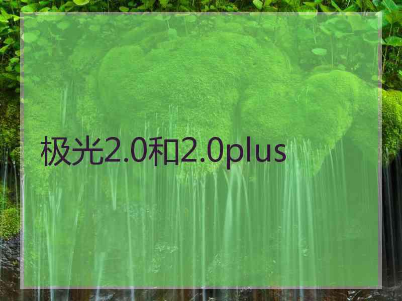 极光2.0和2.0plus