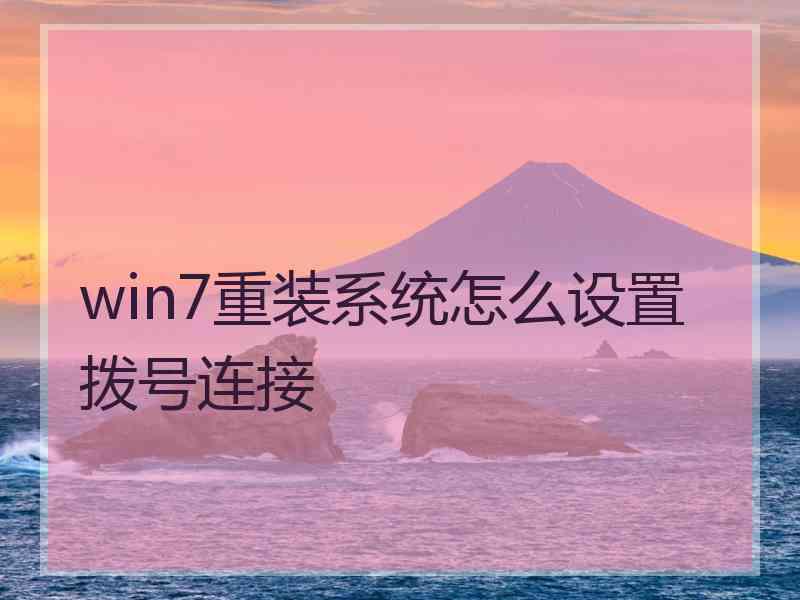 win7重装系统怎么设置拨号连接