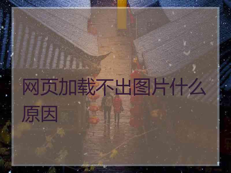 网页加载不出图片什么原因