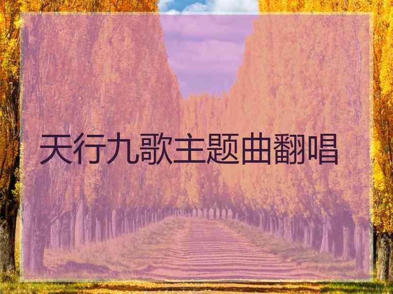 天行九歌主题曲翻唱