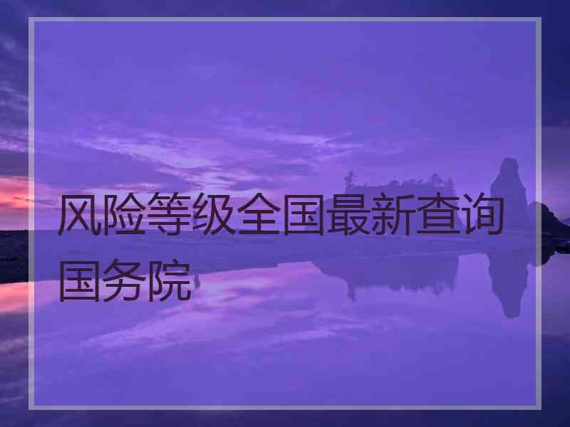 风险等级全国最新查询国务院