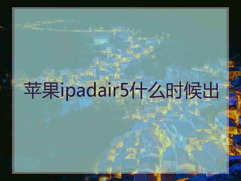 苹果ipadair5什么时候出