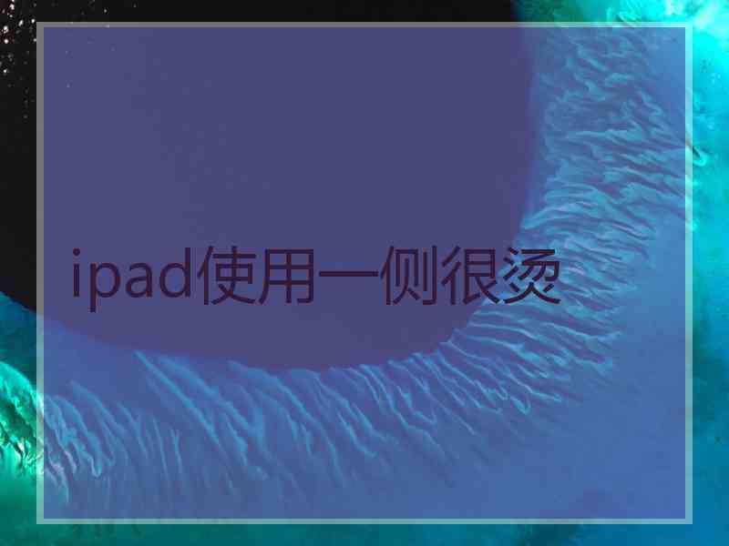 ipad使用一侧很烫