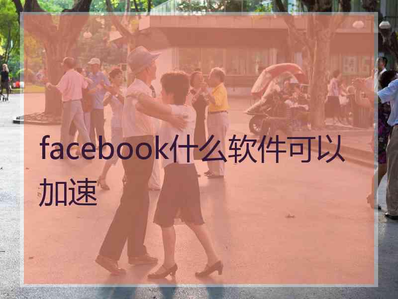 facebook什么软件可以加速