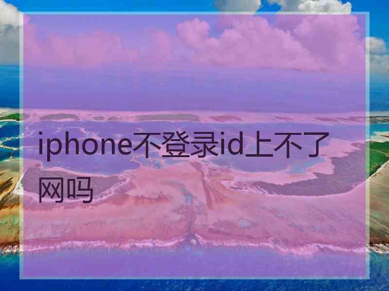 iphone不登录id上不了网吗