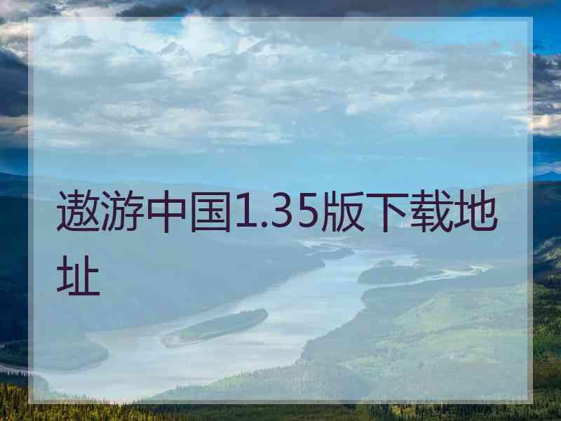 遨游中国1.35版下载地址