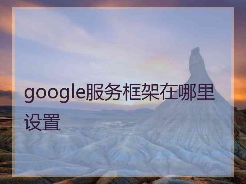 google服务框架在哪里设置