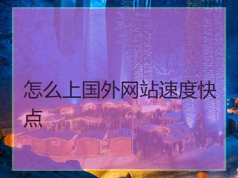 怎么上国外网站速度快点