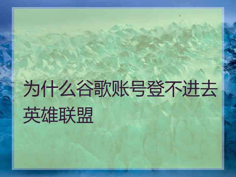 为什么谷歌账号登不进去英雄联盟