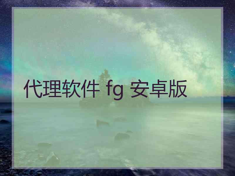 代理软件 fg 安卓版