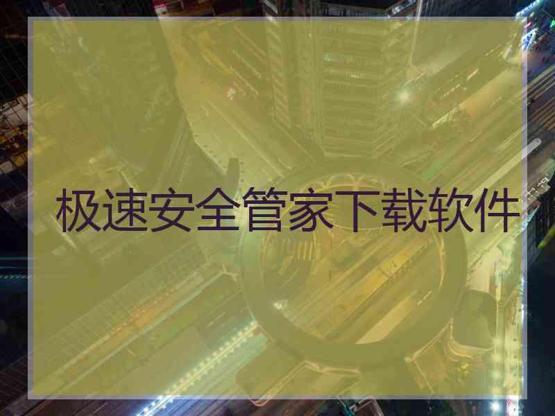 极速安全管家下载软件