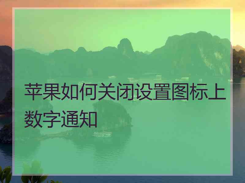 苹果如何关闭设置图标上数字通知