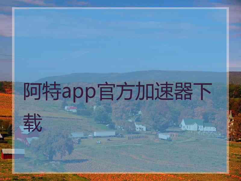 阿特app官方加速器下载