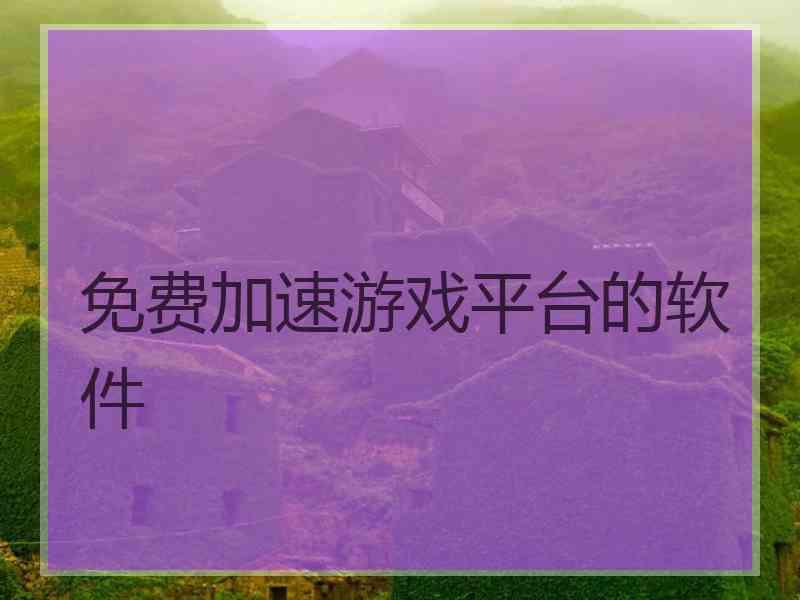 免费加速游戏平台的软件