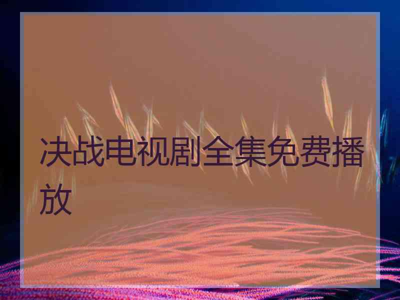 决战电视剧全集免费播放