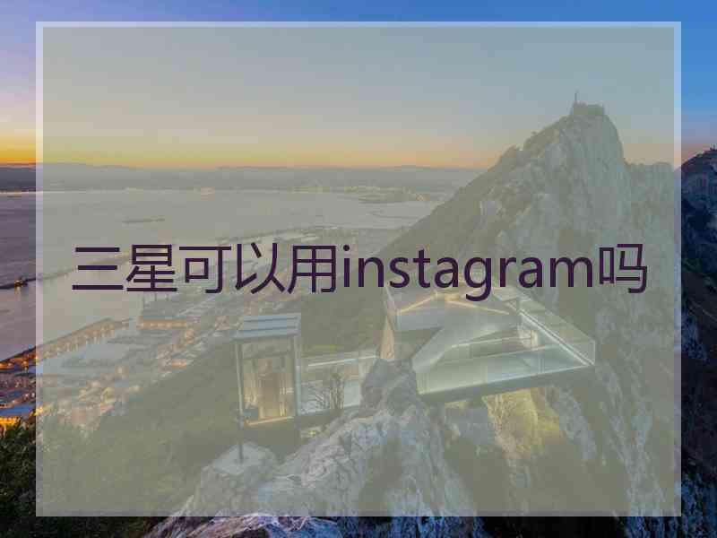 三星可以用instagram吗