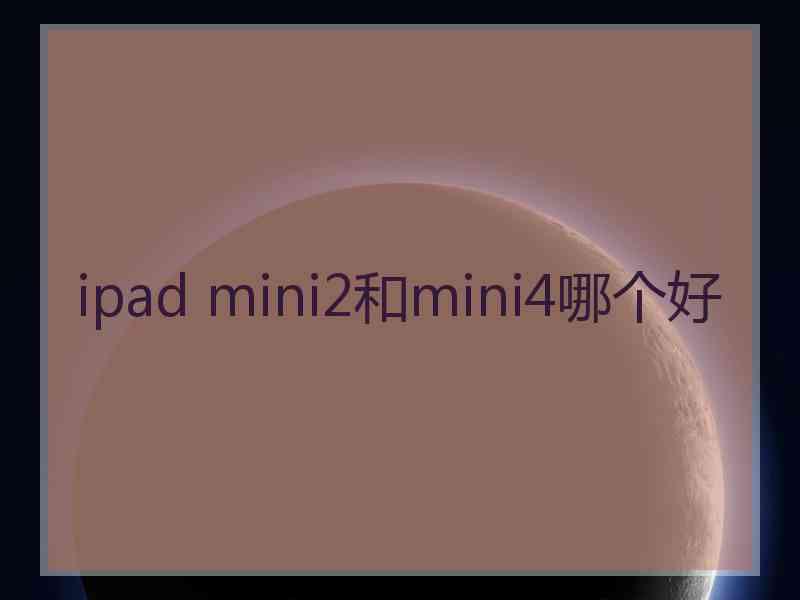 ipad mini2和mini4哪个好