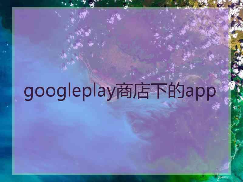 googleplay商店下的app