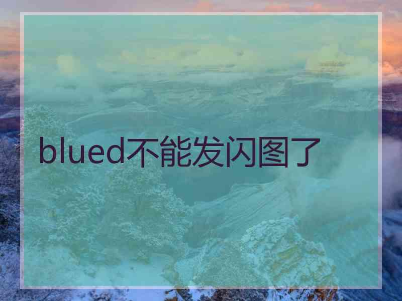 blued不能发闪图了