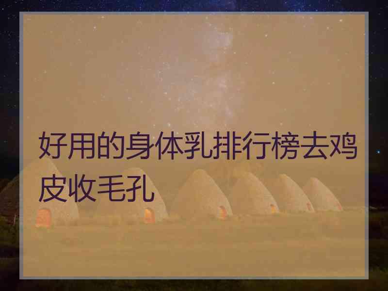 好用的身体乳排行榜去鸡皮收毛孔