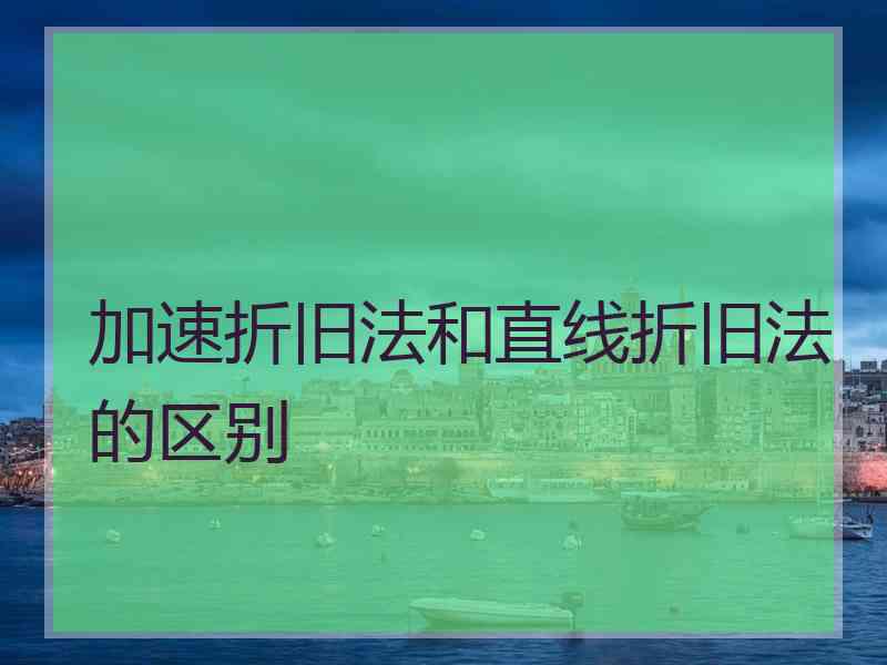 加速折旧法和直线折旧法的区别