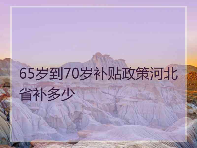 65岁到70岁补贴政策河北省补多少