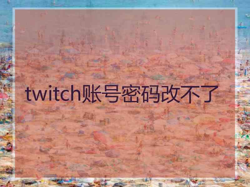 twitch账号密码改不了