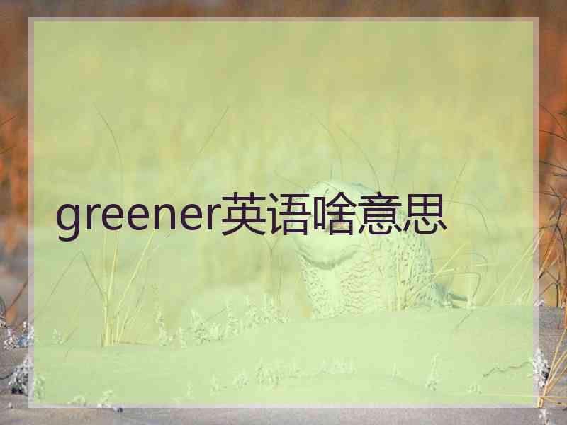 greener英语啥意思