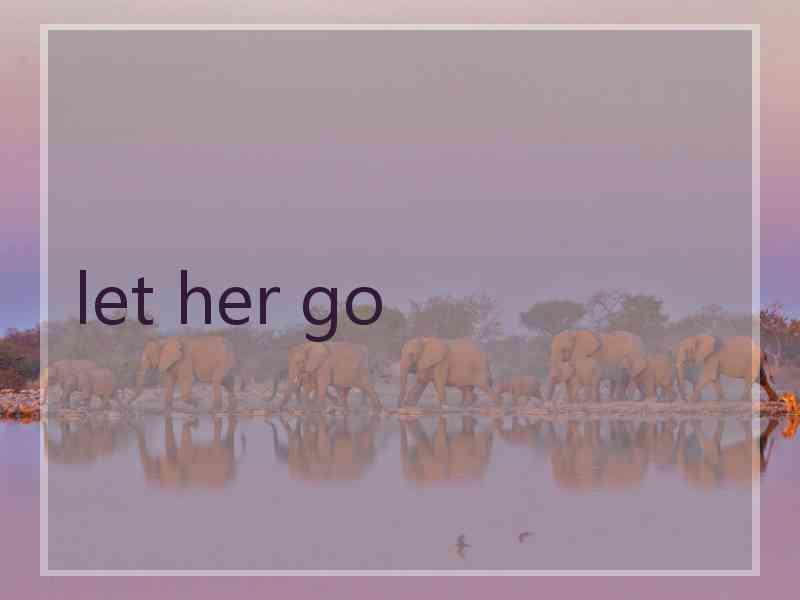 let her go