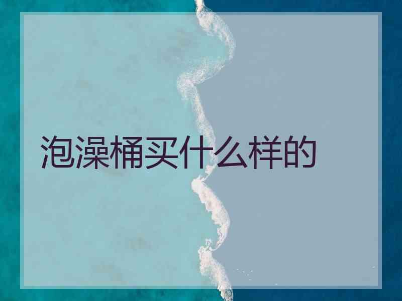 泡澡桶买什么样的