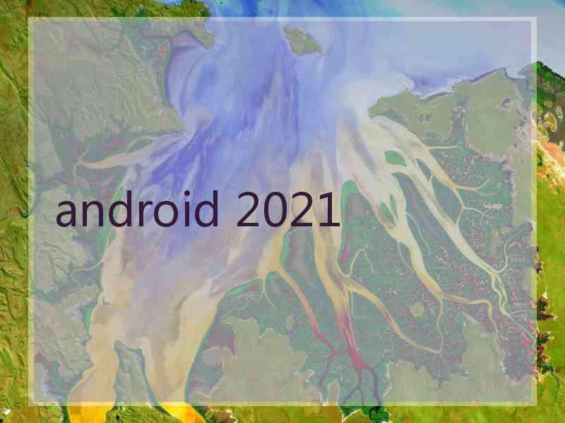 android 2021