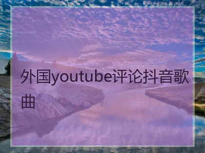 外国youtube评论抖音歌曲