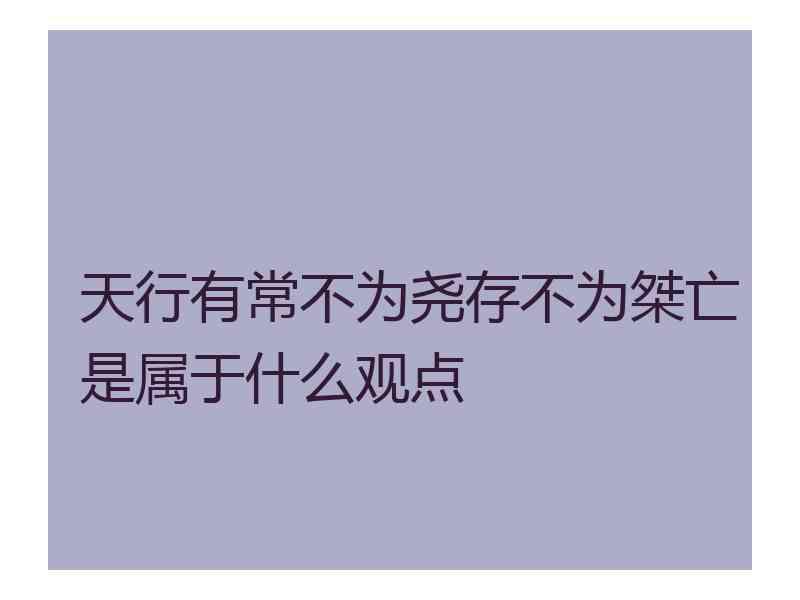 天行有常不为尧存不为桀亡是属于什么观点