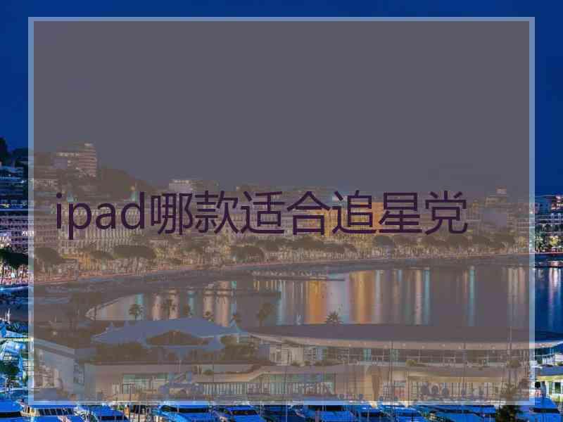 ipad哪款适合追星党