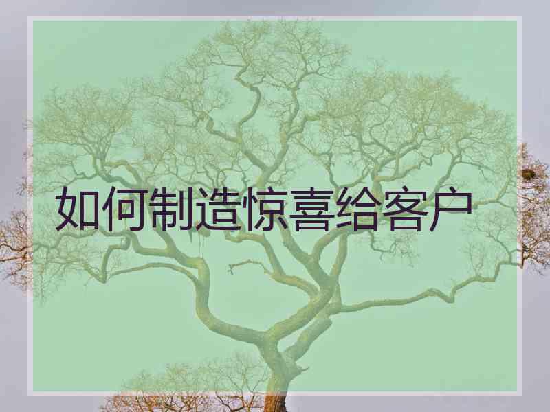 如何制造惊喜给客户