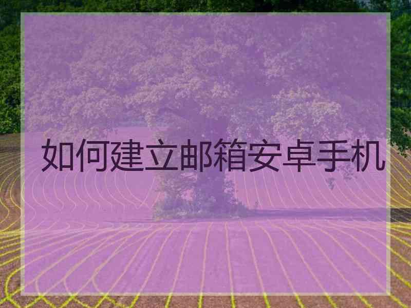 如何建立邮箱安卓手机