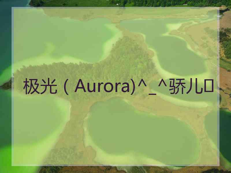 极光（Aurora)^_^骄儿❤