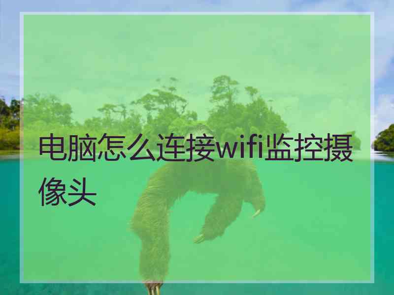 电脑怎么连接wifi监控摄像头