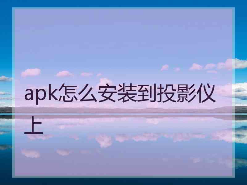 apk怎么安装到投影仪上