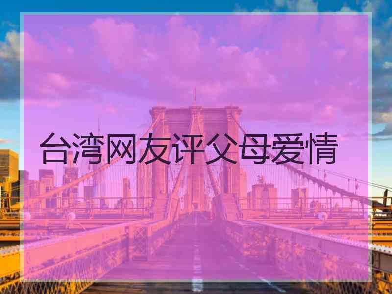 台湾网友评父母爱情