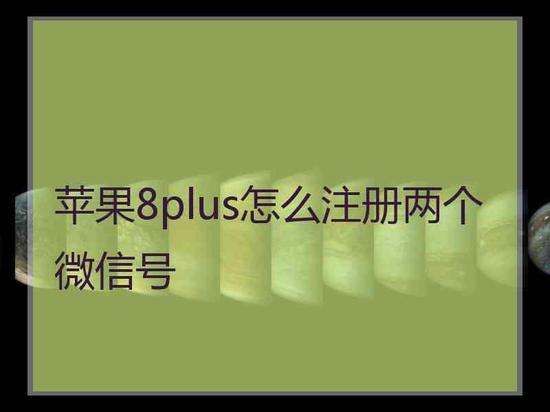 苹果8plus怎么注册两个微信号