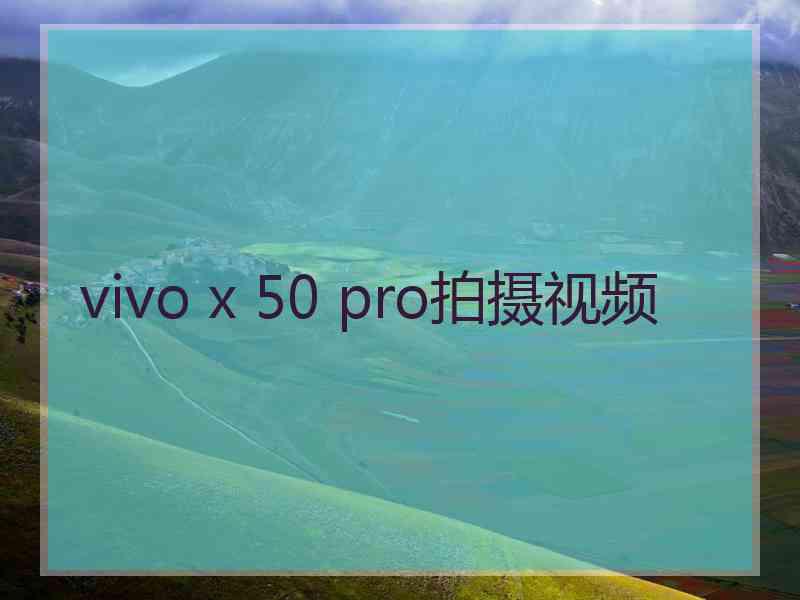 vivo x 50 pro拍摄视频