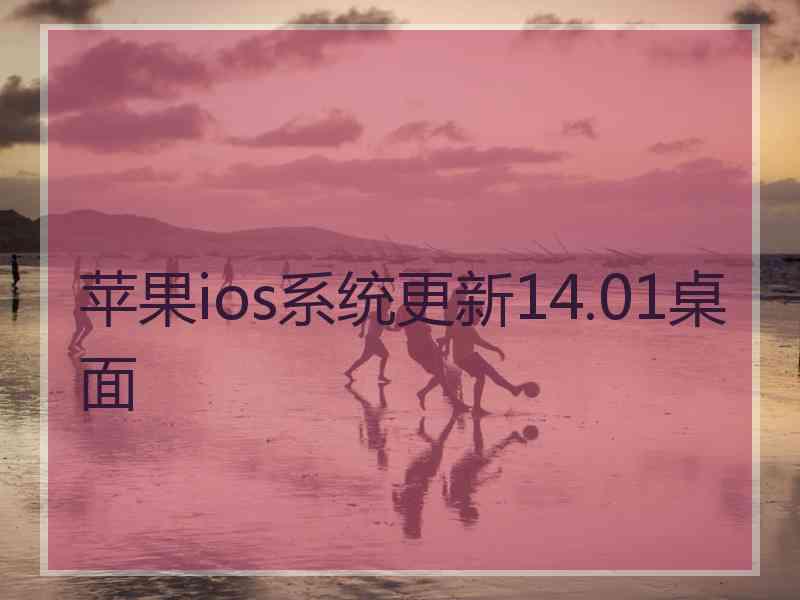 苹果ios系统更新14.01桌面