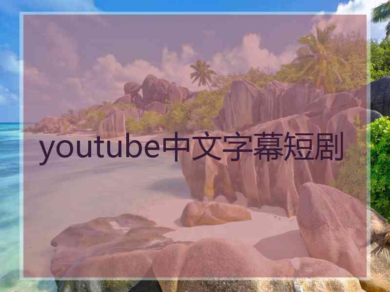 youtube中文字幕短剧